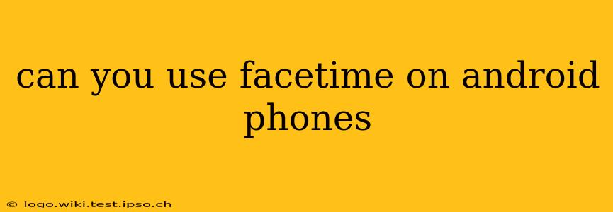 can you use facetime on android phones