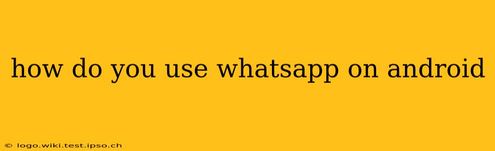 how do you use whatsapp on android