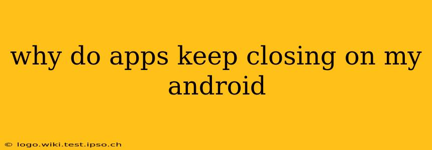 why do apps keep closing on my android